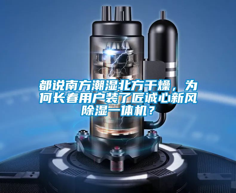 都說南方潮濕北方干燥，為何長(zhǎng)春用戶裝了匠誠心新風(fēng)除濕一體機(jī)？