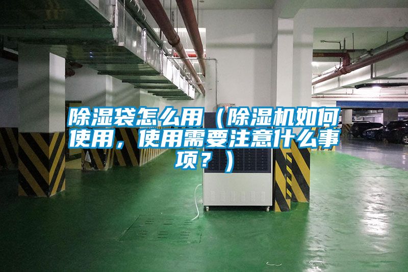 除濕袋怎么用（除濕機如何使用，使用需要注意什么事項？）