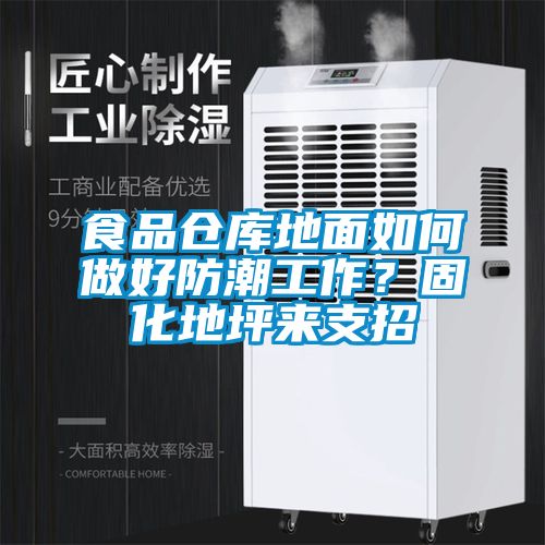 食品倉庫地面如何做好防潮工作？固化地坪來支招